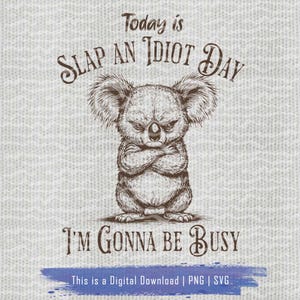 Today Is Slap An Idiot Day SVG PNG / Funny Koala Design / Adult Humor / Silly Saying / Shirt Sublimation Design / Popular T-Shirt