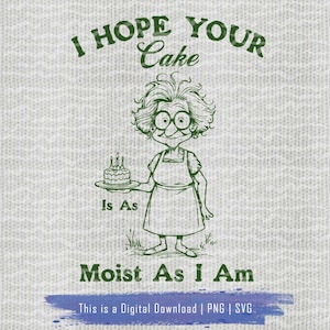 I Hope Your Cake Is As Moist As I Am SVG PNG files, Trendy Funny Adult Humor Tee Design for Tees, Funny Sarcastic PNG, Inappropriate Svg