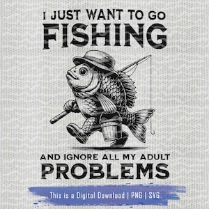 Je veux aller à la pêche png | Ignorer mes problèmes d'adultes Svg | Téléchargement numérique de pêche amusante, parfait pour les t-shirts et les travaux manuels