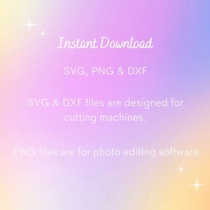 May include: Text on a colorful gradient background that reads "Instant Download SVG, PNG & DXF. SVG & DXF files are designed for cutting machines. PNG files are for photo editing software."
