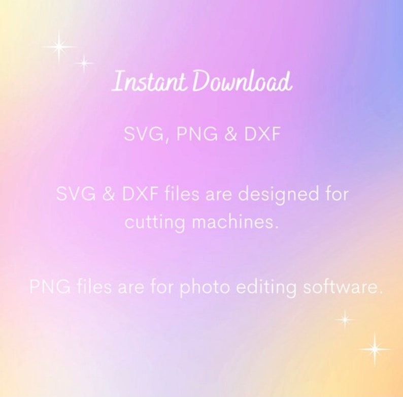 May include: Text on a colorful gradient background that reads "Instant Download SVG, PNG & DXF. SVG & DXF files are designed for cutting machines. PNG files are for photo editing software."