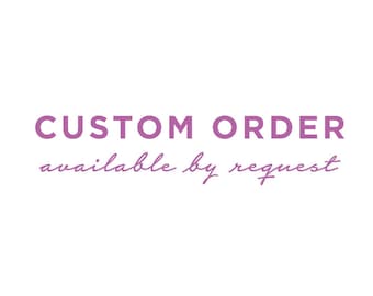 Custom Order | Available By Request