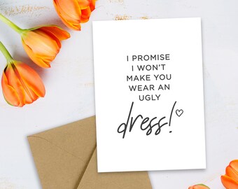 NEW! I Promise I Won't Make You Wear An Ugly Dress Bridesmaid Card | Bridesmaid Proposal | Maid of Honor | Wedding | Multipack Available