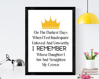 On The Darkest Days, When I Feel Inadequate, Unloved And Unworthy, I Remember Whose Daughter I Am, And Straighten My Crown, Christian Print