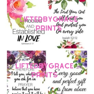May include: Four printable inspirational quotes with floral backgrounds. The quotes are: "Lifted by Grace and Established in Love", "The Lord Your God will lead you and protect you on every side", "Lifted by Grace Therefore I tell you, whatever you ask for in prayer believe that you have received it and it will be yours", and "Every good and perfect gift is from above".
