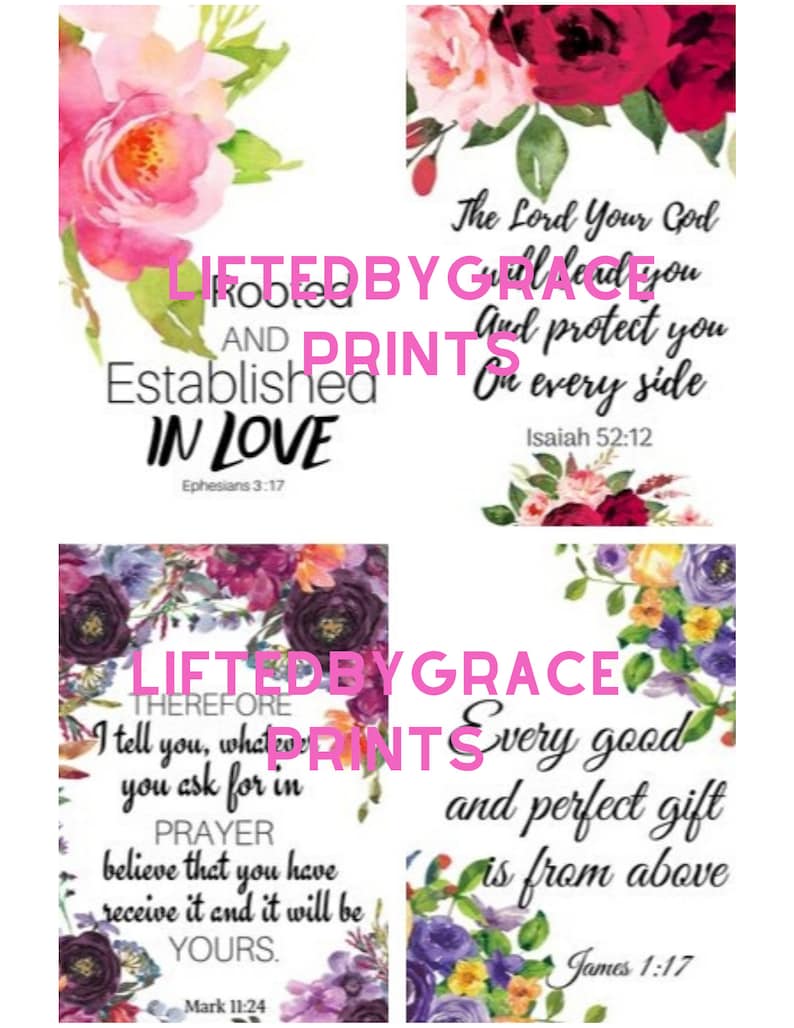 May include: Four printable inspirational quotes with floral backgrounds. The quotes are: "Lifted by Grace and Established in Love", "The Lord Your God will lead you and protect you on every side", "Lifted by Grace Therefore I tell you, whatever you ask for in prayer believe that you have received it and it will be yours", and "Every good and perfect gift is from above".
