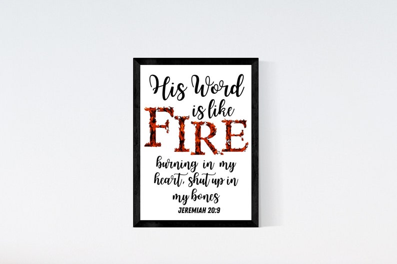 May include: A framed print with a white background and black frame. The print features a black and orange design with the text "His Word is like FIRE burning in my heart, shut up in my bones JEREMIAH 20:9".