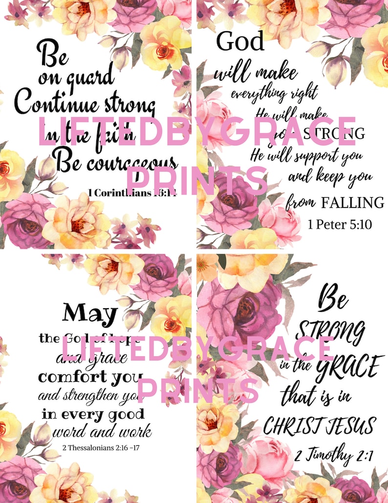 May include: Four printable cards with floral designs and inspirational quotes about faith and strength. The quotes are "Be on guard, Continue strong, Lifted by Grace, Be courageous", "God will make everything right, He will make you strong, He will support you and keep you from falling", "May the grace of God comfort you and strengthen you in every good word and work", and "Be strong in the grace that is in Christ Jesus".
