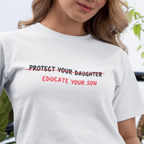 Protect Your Daughter, Educate Your Son Feminist T-shirt, Equality Slogan Tee, Police Protest Shirt -Donation to Women's Aid Included