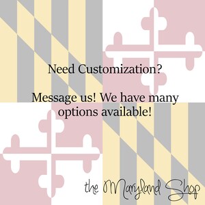 May include: A background design featuring the Maryland flag's pattern in white, pink, gray, and yellow. Text reads "Need Customization? Message us! We have many options available!" The Maryland Shop logo is at the bottom.