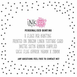 May include: Personalized bunting with 8 flags printed on 280gsm linen texture card. Each flag measures approximately 5.75 inches by 8.25 inches. 3 meters of satin ribbon is included.
