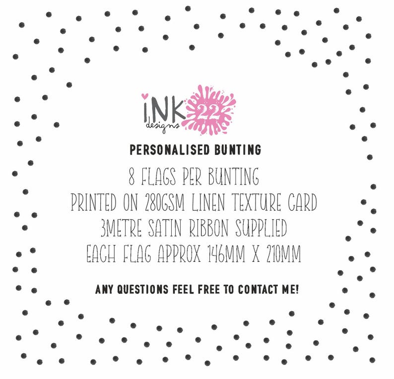 May include: Personalized bunting with 8 flags printed on 280gsm linen texture card. Each flag measures approximately 5.75 inches by 8.25 inches. 3 meters of satin ribbon is included.