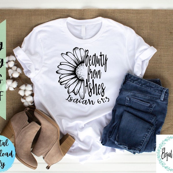 Beauty from Ashes Isaiah 61:3- Bible verse, flower, daisy, faith, cricut, svg, png, eps, dxf digital cut print file