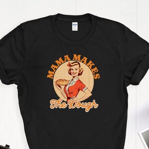 Mama Makes the Dough T Shirt Funny Sourdough Retro Tee, Vintage Baker, Homesteading Gift for Mom Sourdough Gifts Baking