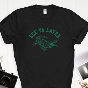 See Ya Later Alligator Sarcastic T-Shirt - Perfect for Swearing Moms, Later Gator Design, Quirky and Humorous Apparel, Unique Gift Idea