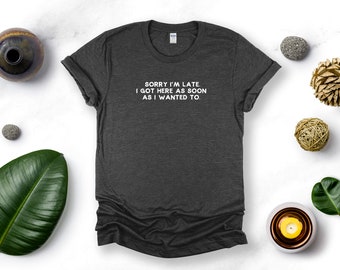 Funny Sarcastic T-Shirt – Sorry I'm Late, Humor Tee