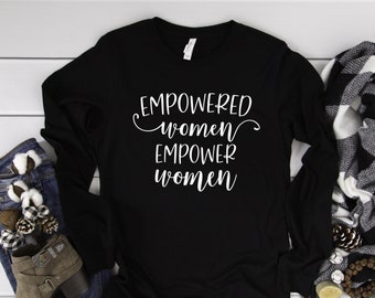 Long Sleeve Shirt, Empowered Women Empower Women, Feminism, Girl Power Shirt, Crew Shirt, Empowered Women Shirt, Long Sleeve Shirt Women