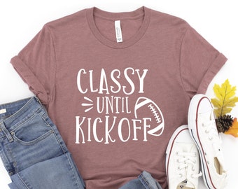 Classy Until Kickoff Shirt, Game Day Shirt, Sunday Football, Football Shirt, Football Mom Shirt, Sports Shirt, Cute Football Shirt, Gift