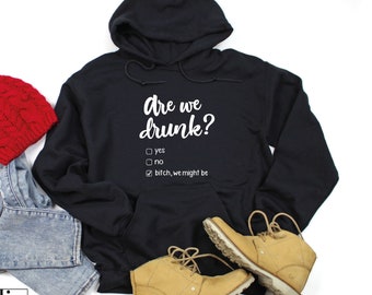 Hoodie Sweatshirt, Are We Drunk We Might Be Hooded Sweatshirt, Mother Sweatshirts, Girl Power Sweater, Empowered Women, Gift For Her, Savage