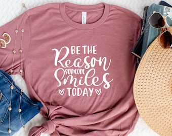 Be The Reason Someone Smiles Today, Positive Phrase, Choose Kind Shirt, Christian Gifts For Women, Birthday Gifts For Her, Teacher Shirt
