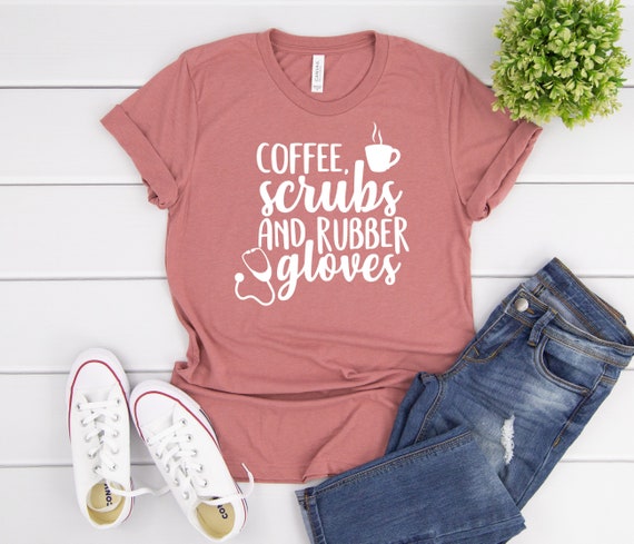 Coffee Scrubs And Rubber Gloves Nurse Shirts Nurse Tshirts | Etsy