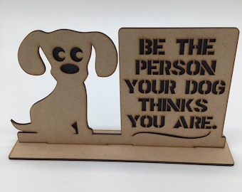Wooden free standing funny dog sign with verse,be the person your dog thinks you are