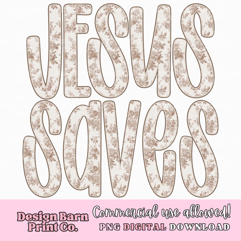May include: Digital design with the words "JESUS SAVES" in large, stylized letters. The letters have a floral pattern in brown and cream, with a brown outline. The design includes the text "Design Barn Print Co." and "Commercial use allowed! PNG DIGITAL DOWNLOAD".