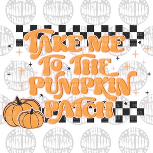 May include: Orange and white retro-style text on a black and white checkered background reads "Take me to the pumpkin patch".  Two orange pumpkins are in the bottom left corner of the image.