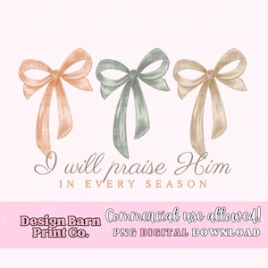 Puede incluir: Ilustración en acuarela con tres lazos decorativos en melocotón, verde salvia y beige. El texto "I will praise Him in every season" está debajo de los lazos. La imagen también incluye el texto "Design Barn Print Co." y "Commercial use allowed! PNG DIGITAL DOWNLOAD."