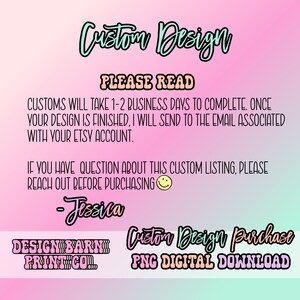 May include: A digital graphic with text on a gradient pink and blue background. The text reads "Custom Design" and "Please Read", followed by details about custom orders, and the seller's name, "Jessica". Includes "Design Barn Print Co." and "Custom Design Purchase PNG Digital Download".
