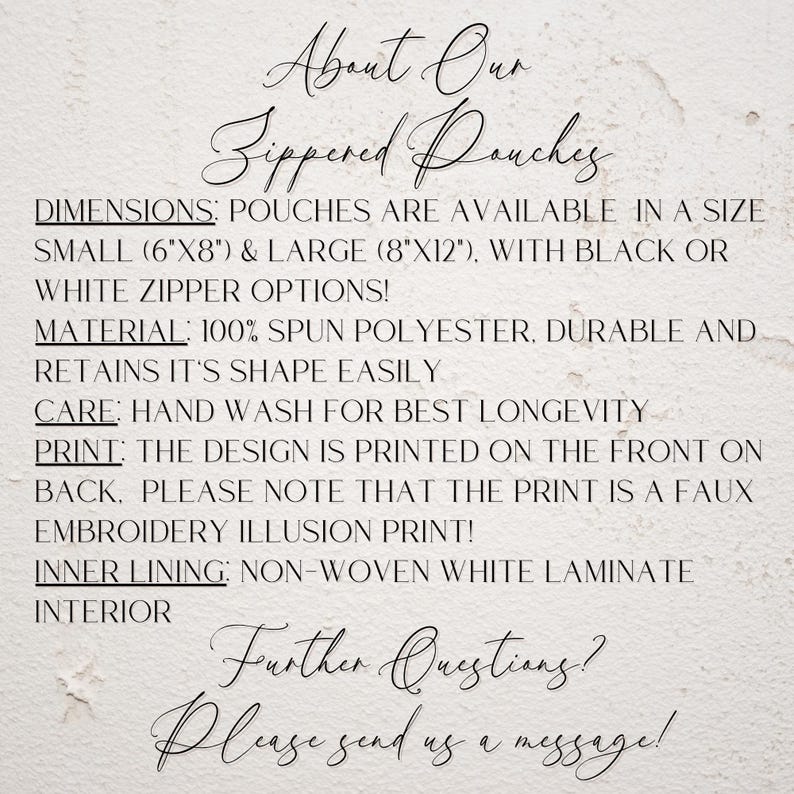 May include: Text on a cream-colored background describes zippered pouches. The pouches are available in small (6"x8") and large (8"x12") sizes with black or white zipper options. They are made of 100% spun polyester and are durable. The design is printed on the front.