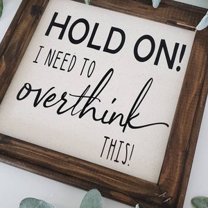 Cubicle or Home Office Decor, Stained Wood Sign, "Hold on! I need to overthink this!", Reverse Canvas, Farmhouse Decor