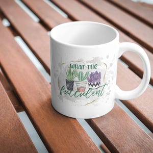 11 oz. “What The Fucculent” Coffee Mug