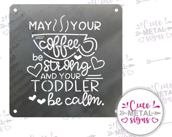 Metal Sign - May your coffee be strong and your toddler be calm - Coffee Sign