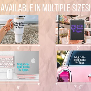 May include: The image showcases various products with the text "Drink Coffee Read Books Be Happy." These include a white tumbler, a phone, a laptop decal, and a car window sticker. The sizes range from 4 inches to 7-8 inches.