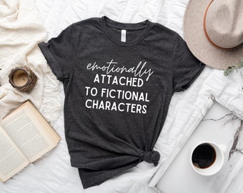 Emotionally Attached To Fictional Characters T-shirt, Bookish Tshirt, Reading Shirt, Booklover Shirt, Booklover Gift