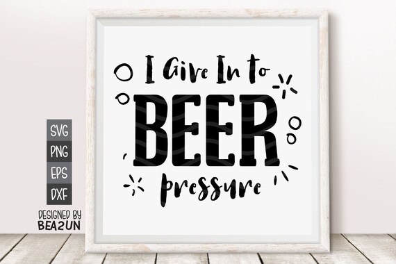 Download Free Beer Svg I Give In To Beer Pressure Svg Alcohol Lover Svg Etsy SVG Cut Files