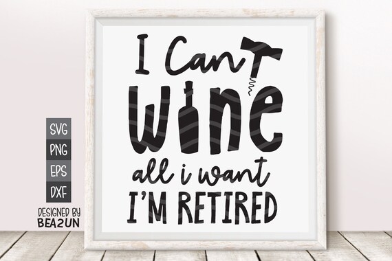 Wine Lover Svg Wine Saying Svg Wine Cut File Design Silhouette I Can Wine All I Want I M Retired Svg Digital Download Retirement Svg Clip Art Art Collectibles Kromasol Com