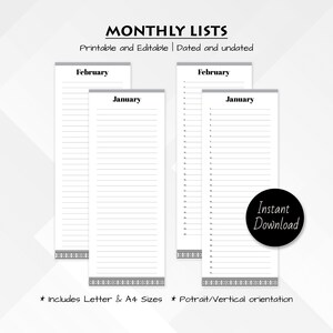 May include: Four printable monthly list templates in black and white. The templates are for January and February, and are both dated and undated. The text "MONTHLY LISTS" is at the top of the image. The text "Printable and Editable | Dated and undated" is below the title. The text "* includes Letter & A4 Sizes * Potrait/Vertical orientation" is at the bottom of the image. The text "Instant Download" is in a circle at the bottom right of the image.