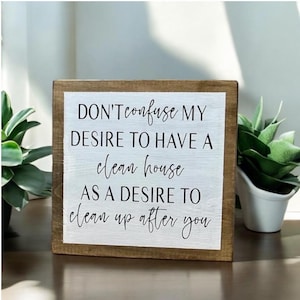 Don’t confuse my desire to have a clean house as a desire to clean up after you - wood sign - living room decor - kitchen decor