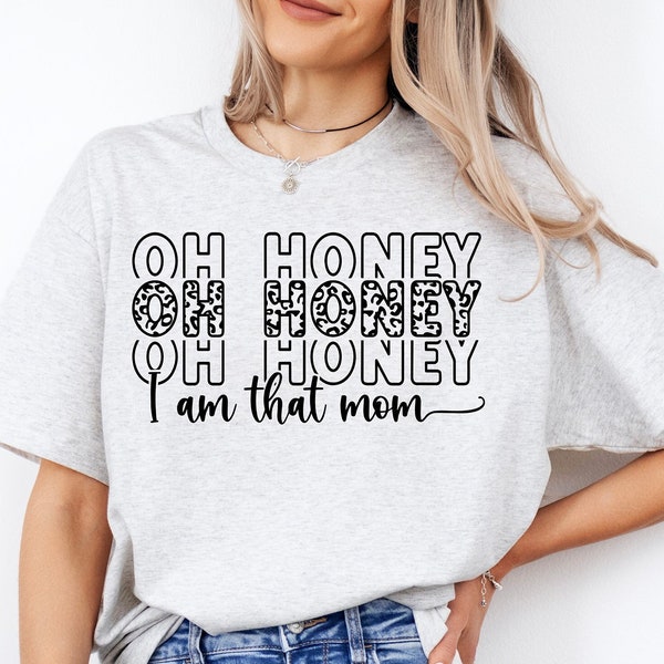 Oh Honey I Am That Mom SVG PNG, Funny Mom Svg, Mom Life png svg, Mom Svg, Mother's Day Svg, Mom Shirt, Mom Mode Svg, Boy Mom Svg, Girl Mom