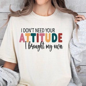I Don&#39;t Need Your Attitude I Brought My Own SVG png Sleeve Shirt Sarcastic svg Sarcastic png sublimation design cut file digital download