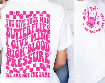 You give your Man Butterflies I Give Mine High Blood Pressure Svg Png, Adult Humor Svg Png, Funny Svg Png, Sarcastic Svg Png, Snarky Svg Png