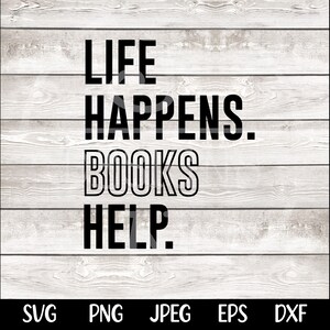 May include: Black and white text graphic on a white wood background. The text reads "Life Happens. Books Help."