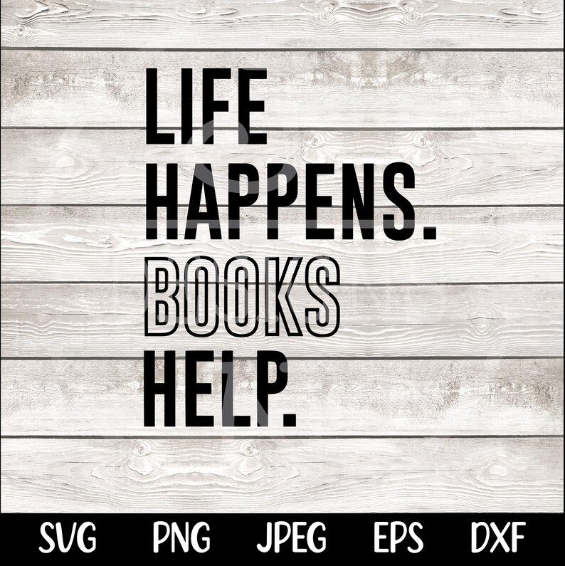 May include: Black and white text graphic on a white wood background. The text reads "Life Happens. Books Help."