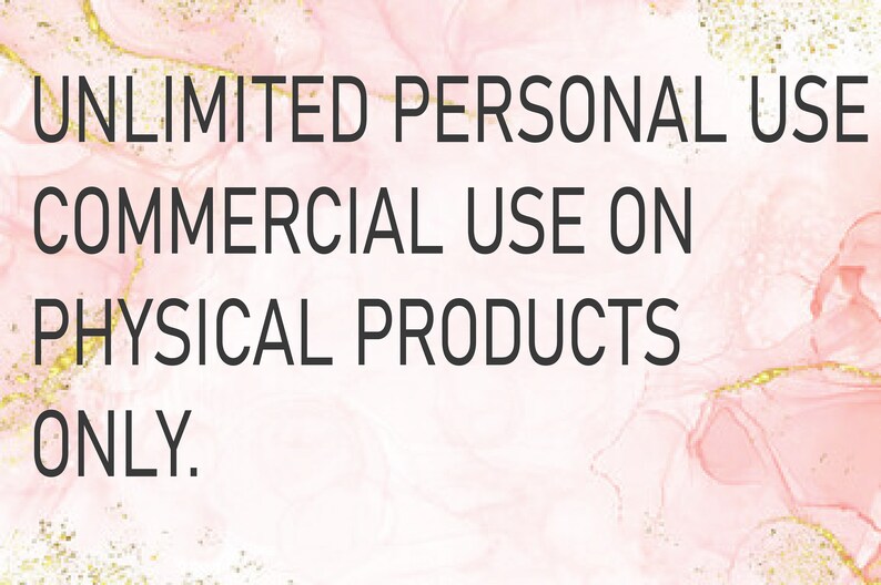 May include: Text on a pink and gold background that reads: UNLIMITED PERSONAL USE COMMERCIAL USE ON PHYSICAL PRODUCTS ONLY.