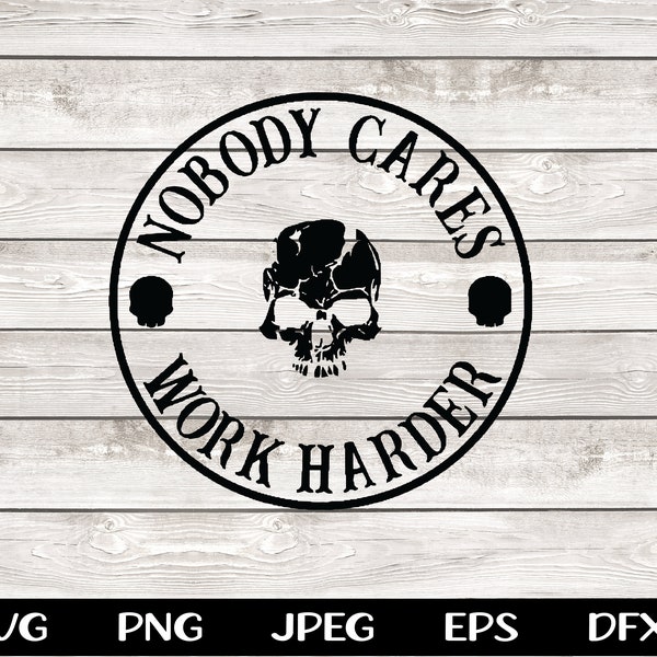 Nobody Cares Work Harder SVG Work Hard Shirt T-shirt Design PNG SVG Digital File Instant Download