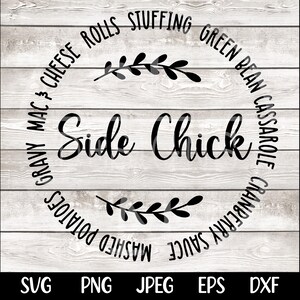 May include: Black and white graphic design with the text "Side Chick" in a circle. The circle is surrounded by a list of side dishes, including mashed potatoes, gravy mac and cheese rolls, stuffing, green bean casserole, and cranberry sauce.