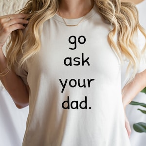 Go Ask Your Dad SVG Shirt T-Shirt pdf Cup Decal T-shirt PNG SVG Digital File