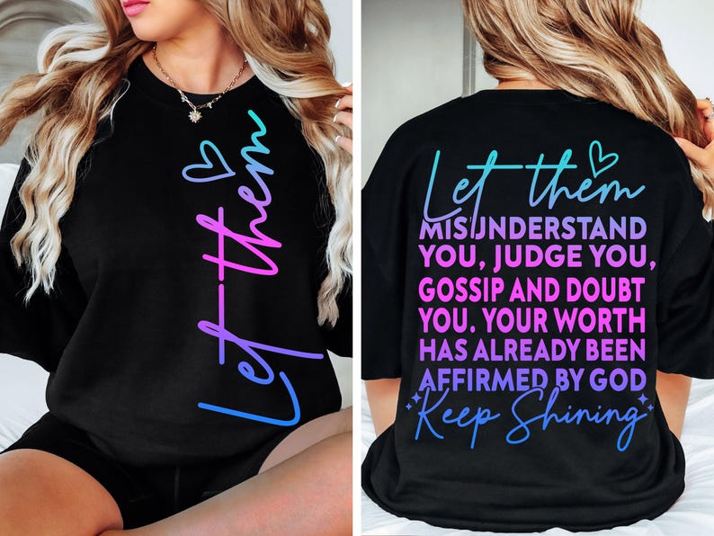 May include: Black sweatshirt with the text "Let them" in a gradient of blue to pink. The back of the shirt has the text "Let them misunderstand you, judge you, gossip and doubt you. Your worth has already been affirmed by God. Keep Shining."